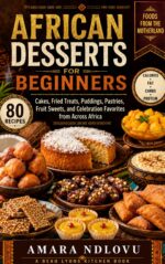 African Desserts for Beginners: Cakes, Fried Treats, Puddings, Pastries, Fruit Sweets, and Celebration Favorites From Across Africa Lyons Kitchen Book
