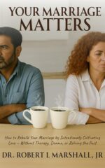 Your Marriage Matters: How to Rebuild Your Marriage by Intentionally Cultivating Love Without Therapy, Drama, or Reliving the Past