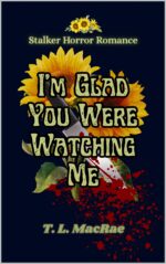I'm Glad You Were Watching Me: a Stalker Horror Dark Romance