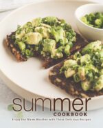 Summer Cookbook: Enjoy the Warm Weather With These Delicious Recipes