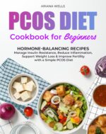 Pcos Diet Cookbook for Beginners: Hormone-balancing Recipes to Manage Insulin Resistance, Reduce Inflammation, Support Weight Loss & Improve Fertility With a Simple Pcos Diet