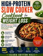 High Protein Slow Cooker Cookbook for Weight Loss: High-protein Dump-and-go Recipes to Burn Fat, Stay Full Longer, and Make Weight Loss Easier Without Bland Diet Meals
