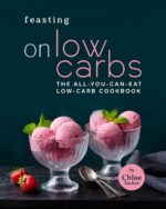 Feasting on Low Carbs: the All-you-can-eat Low-carb Cookbook
