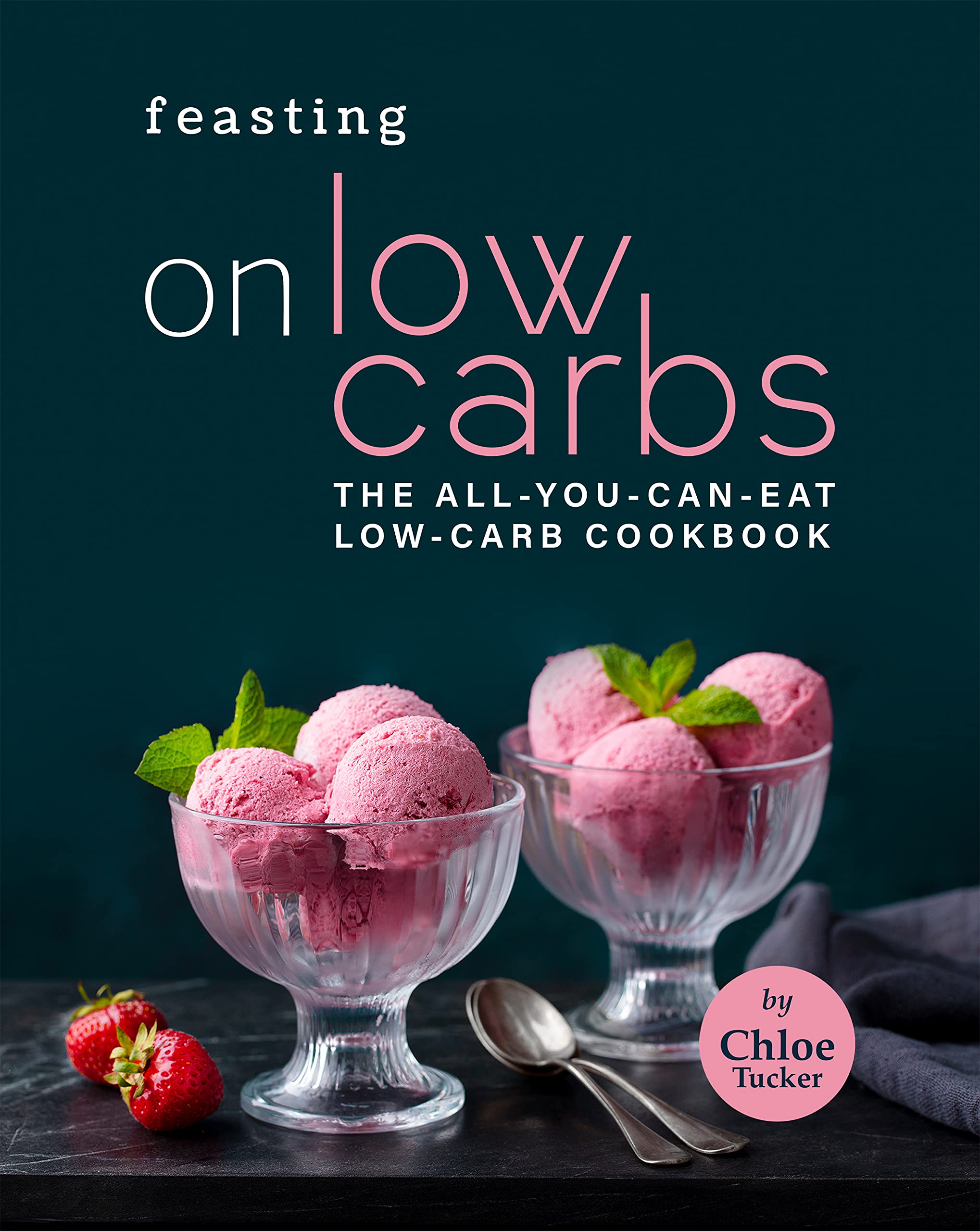 Feasting on Low Carbs: the All-you-can-eat Low-carb Cookbook