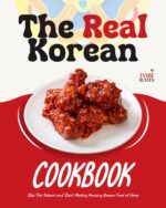 The Real Korean Cookbook: Skip the Takeout and Start Making Amazing Korean Food at Home