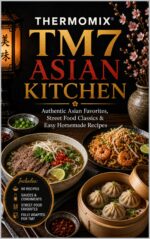Thermomix Tm7 Asian Kitchen : Authentic Asian Favorites, Street Food Classics & Easy Homemade Recipes Complete Thermomixâ„¢ Tm7