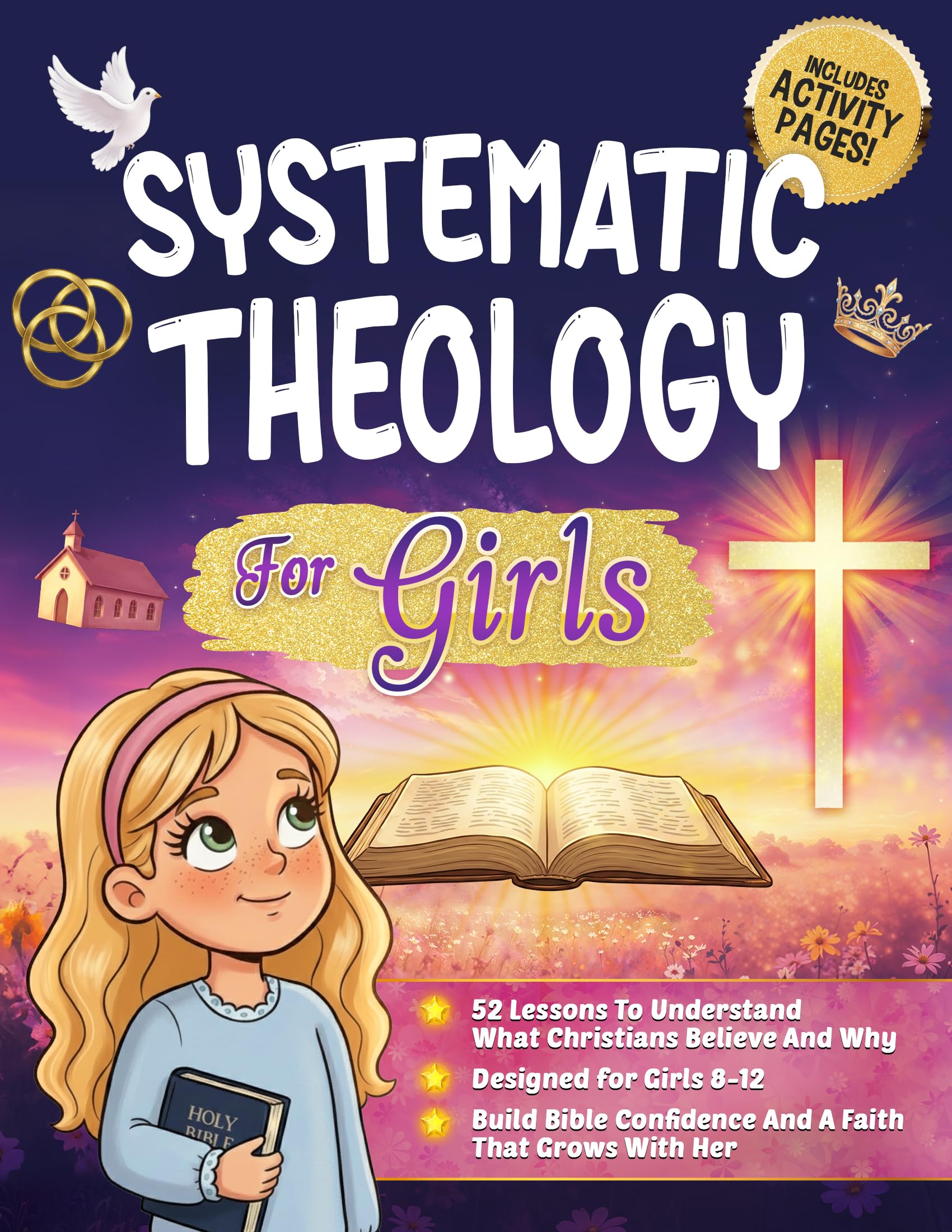 Systematic Theology for Girls 8-12 : 52 Kid-friendly Lessons and Activities to Help Kids Understand the Christian Faith, Build Unshakable Biblical Confidence, and Grow a Lifelong Love for Jesus