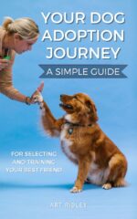Your Dog Adoption Journey: a Simple Guide for Selecting and Training Your Best Friend