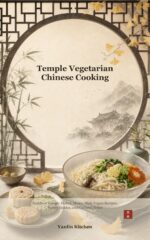 Temple Vegetarian Chinese Cooking: Buddhist Temple Dishes, Home-style Vegan Recipes, Pantry Guides, and Cultural Notes