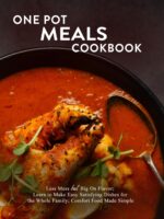 One Pot Meals Cookbook: Less Mess but Big on Flavor; Learn to Make Easy Satisfying Dishes for the Whole Family; Comfort Food Made Simple