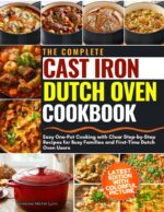 The Complete Cast Iron Dutch Oven Cookbook: Easy One-pot Cooking With Clear Step-by-step Recipes for Busy Families and First-time Dutch Oven Users