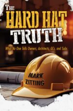 The Hard Hat Truth: What No One Tells Owners, Architects, Gcs, and Subs