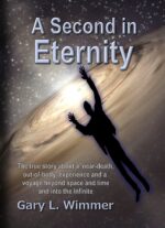 A Second in Eternity: the True Story About a 'near-death, Out-of-body' Experience and a Voyage Beyond Space and Time and Into the Infinite