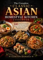 The Complete Classic Asian Homestyle Kitchen Cookbook: 500 Essential Recipes From China, Japan, Korea, Thailand, Vietnam, the Philippines, India, ... Asian Country Kitchen Series Book