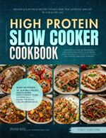 The High Protein Slow Cooker Cookbook: 120 Easy & Flavorful Recipes to Save Time, Stay Satisfied, and Eat Better Every Day Everyday High Protein Diet