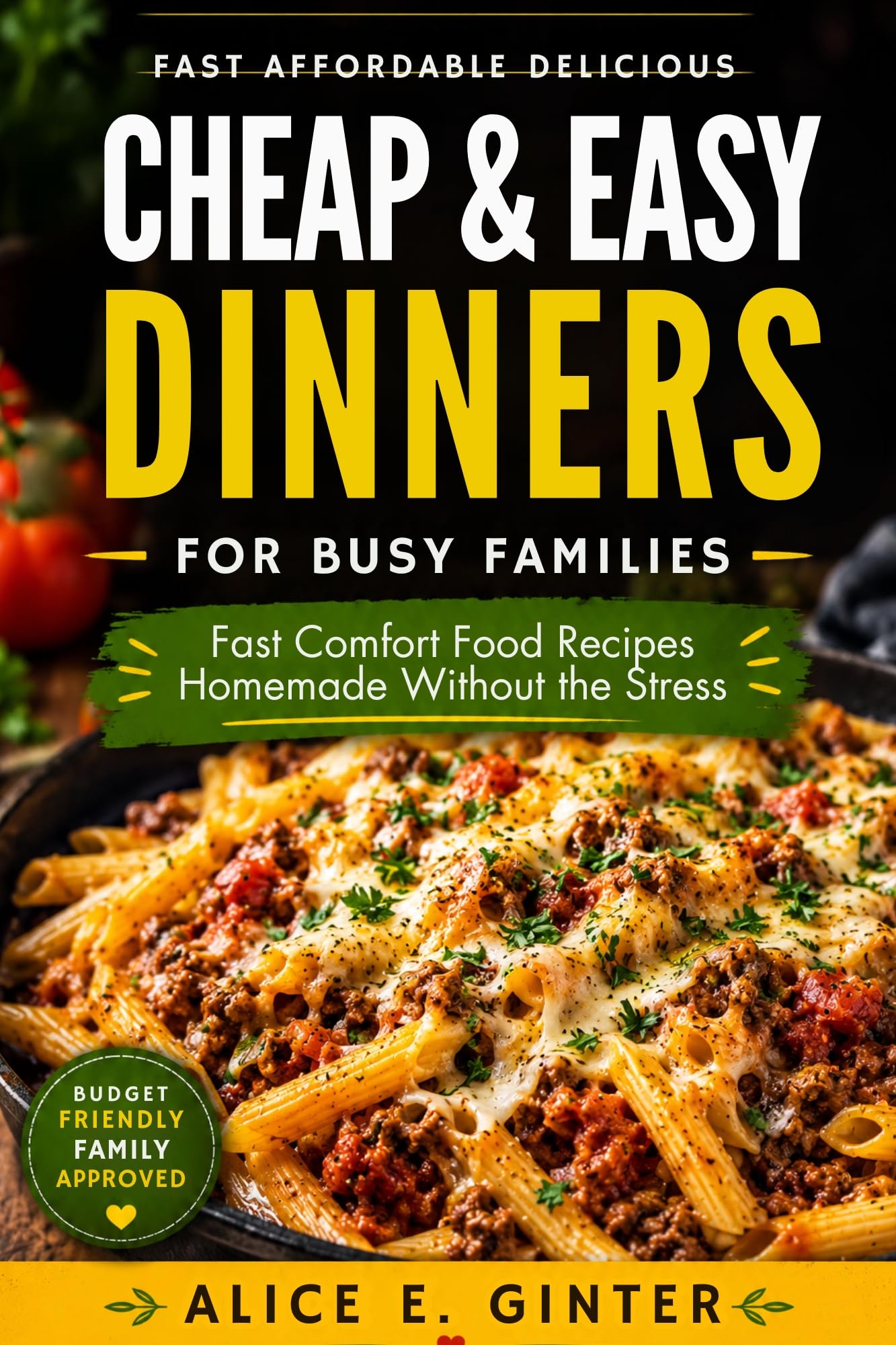 Cheap & Easy Dinners for Busy Families: Fast Comfort Food Recipes That Taste Homemade Without the Stress