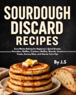 Sourdough Discard Recipes: Zero-waste Baking for Beginners - Quick Breads, Pancakes, Waffles, Crackers, Muffins, Biscuits, Sweet Treats, Savory Bites, and Starter Care Tips