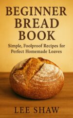 The Beginner's Bread Book: Easy, Foolproof Loaves Anyone Can Bake