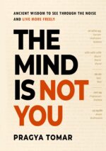 The Mind Is Not You: Ancient Wisdom to See Through the Noise and Live More Freely