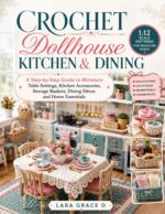 Crochet Dollhouse Kitchen & Dining: 1:12 Scale Patterns for Miniature Homes: a Step-by-step Guide to Miniature Table Settings, Kitchen Accessories, ... Miniature Crochet Collection Series Book