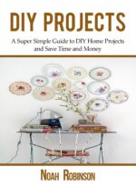 Diy Projects: a Super Simple Guide to Diy Home Projects and Save Time and Money Household Hacks,diy Tips, Diy Ideas Book