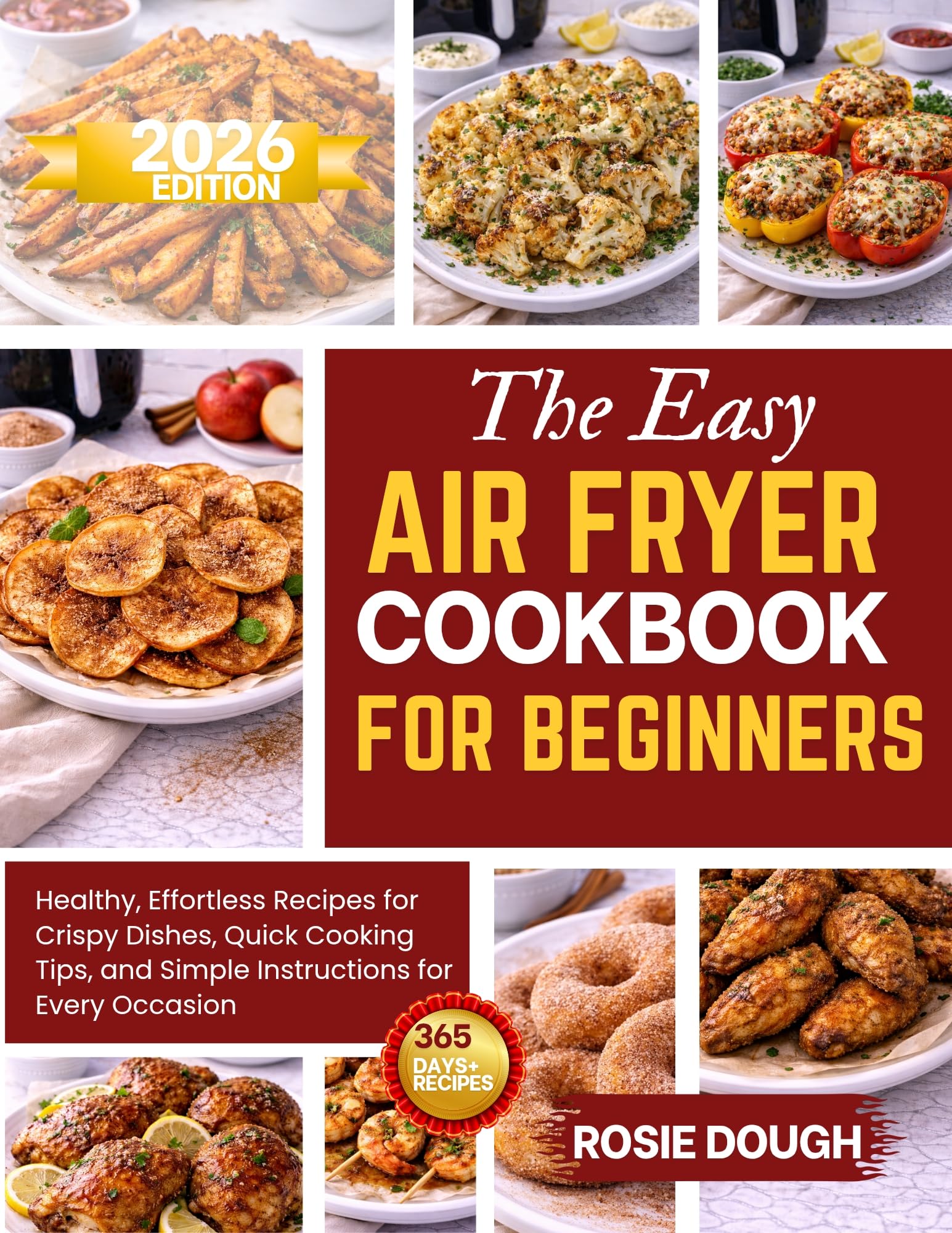 The Easy Air Fryer Cookbook for Beginners: Healthy, Effortless Recipes for Crispy Dishes, Quick Cooking Tips, and Simple Instructions for Every Occasion