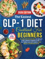 The Easiest Glp-1 Diet Cookbook for Beginners: 50 High-protein Recipes for Weight Loss & Muscle Preservation + 7-day Meal Plan With Quick, Easy Meals & Nutrition Facts Conscious
