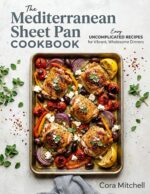 The Mediterranean Sheet Pan Cookbook: Easy Uncomplicated Recipes for Vibrant, Wholesome Dinners