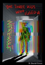 The Three Kids Who Killed a Werewolf: Where the Wild Roses Used to Bloom... the Inner Werewolf in All of Us. Tales of Modern Day Toilings! Book