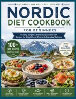 The Everyday Nordic Diet Cookbook From Beginner to Pro: Healthy, Simple & Delicious Scandinavian Recipes for Weight Loss, Energy & Everyday Wellness