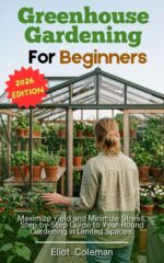 Greenhouse Gardening for Beginners: Maximize Yield and Minimize Stress, Step-by-step Guide to Year-round Gardening in Limited Spaces.