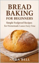 Bread Baking for Beginners: Simple Foolproof Recipes for Homemade Loaves Every Time Everyday Bread Baking