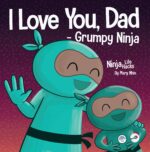 I Love You, Dad -grumpy Ninja: a Rhyming Children's Book About the Love Between a Child and Their Father, Perfect for Father's Day Life Hacks