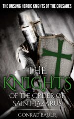 The Knights of the Order of Saint-lazarus: the Unsung Heroic Knights of the Crusades of the Knights and the Crusades Book