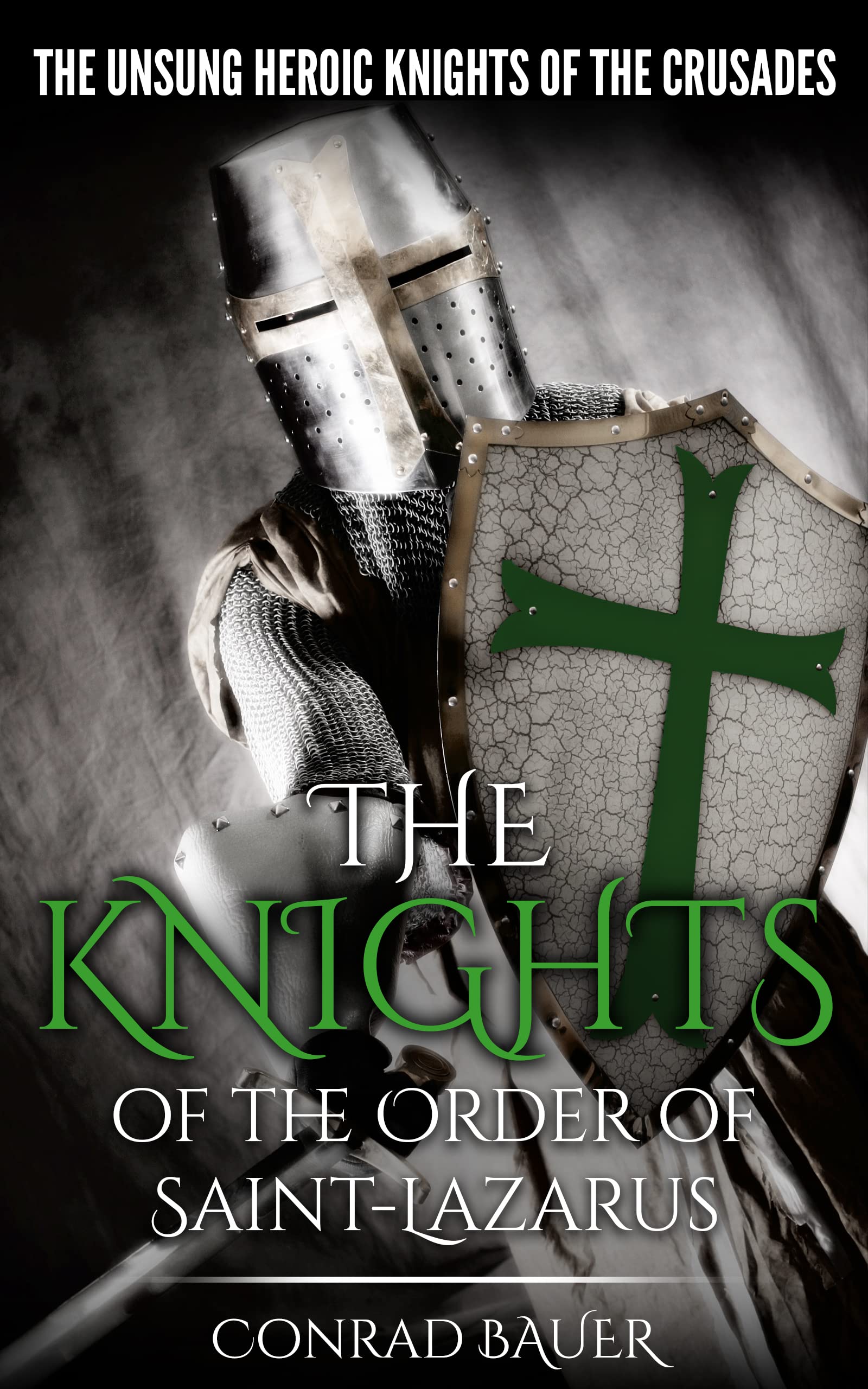 The Knights of the Order of Saint-lazarus: the Unsung Heroic Knights of the Crusades of the Knights and the Crusades Book
