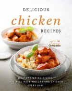 Delicious Chicken Recipes: Mouthwatering Dishes That Will Have You Craving Chicken Every Day!
