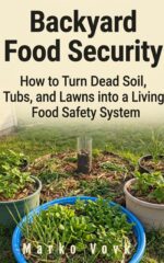 Backyard Food Security: How to Turn Dead Soil, Tubs, and Lawns Into a Personal Food Safety System