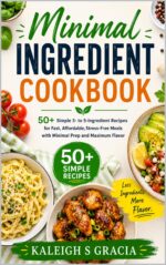 Minimal Ingredient Cookbook: 50+ Simple 3- to 5-ingredient Recipes for Fast, Affordable, Stress-free Meals With Minimal Prep and Maximum Flavor