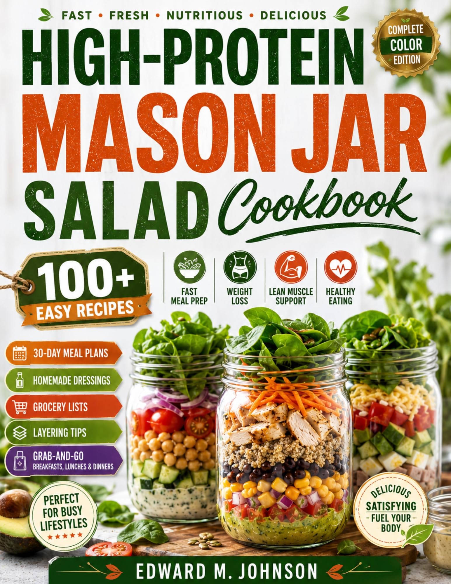 High-protein Mason Jar Salad Cookbook: 100+ Easy Recipes for Fast Meal Prep, Weight Loss, Lean Muscle Support & Healthy Eating—complete With 30-day Meal Plans, Homemade Dressings, Grocery Lists