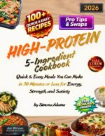High-protein 5-ingredient Cookbook: Quick & Easy Meals You Can Make in 30 Minutes or Less for Energy, Strength, and Satiety