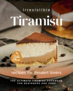 Irresistible Tiramisu Recipes for Dessert Lovers: the Ultimate Tiramisu Cookbook for Beginners and Pros
