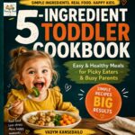 5-ingredient Toddler Cookbook: Easy & Healthy Meals for Picky Eaters, Busy Parents & Stress-free Feeding: Simple Real-food Recipes for Breakfast, Lunch, ... Kids Actually Eat Feeding Book