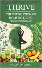 Thrive the Foundation of Holistic Living : Holistic Well-being, Healthy Food, and Personal Transformation