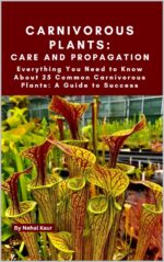 Carnivorous Plants: Care and Propagation: Everything You Need to Know About 25 Common Carnivorous Plants: a Guide to Success