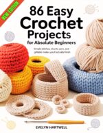 86 Easy Crochet Projects for Absolute Beginners: Simple Stitches, Chunky Yarn, and Giftable Makes You’ll Actually Finish
