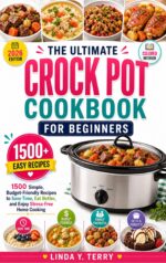 The Ultimate Crock Pot Cook Book for Beginners: 1500 Simple, Budget-friendly Recipes to Save Time, Eat Better, and Enjoy Stress-free Home Cooking