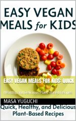 Easy Vegan Meals for Kids: Quick: Healthy, and Delicious Plant-based Recipes