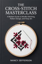 The Cross-stitch Masterclass: a Modern Guide to Mindful Stitching, Pattern Design, and Hoop Art