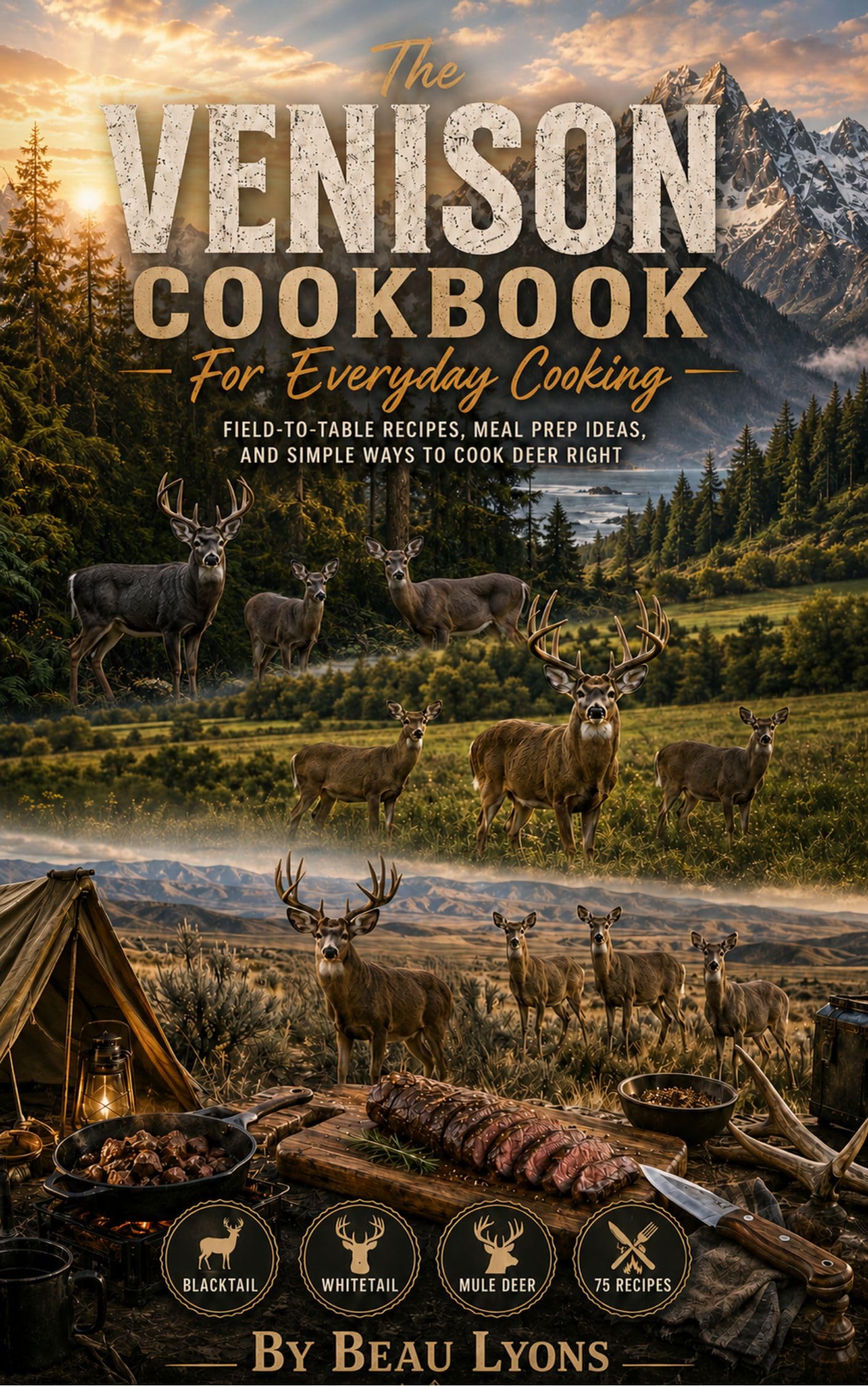 The Venison Cookbook for Everyday Cooking: Field-to-table Recipes, Meal Prep Ideas, and Simple Ways to Cook Deer Right Lyons Kitchen