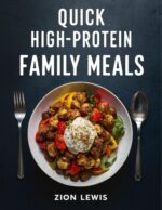 Quick High-protein Family Meals: Nutritious Recipes for Busy Parents and Hungry Kids High-protein Family Cooking